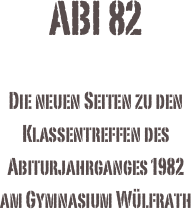 ABI 82

Die neuen Seiten zu den Klassentreffen des Abiturjahrganges 1982
am Gymnasium Wülfrath